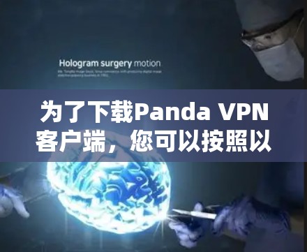 为了下载Panda VPN客户端，您可以按照以下步骤进行操作