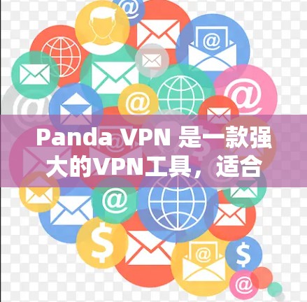 Panda VPN 是一款强大的VPN工具，适合个人和企业用户。以下是对Panda VPN的详细介绍和使用教程