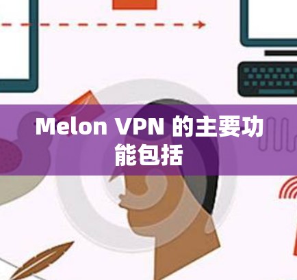 Melon VPN 的主要功能包括