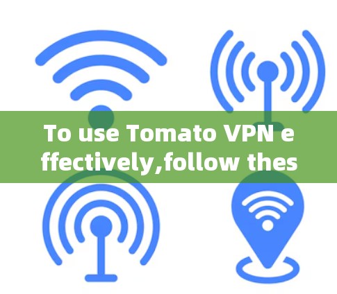 To use Tomato VPN effectively,follow these organized steps: