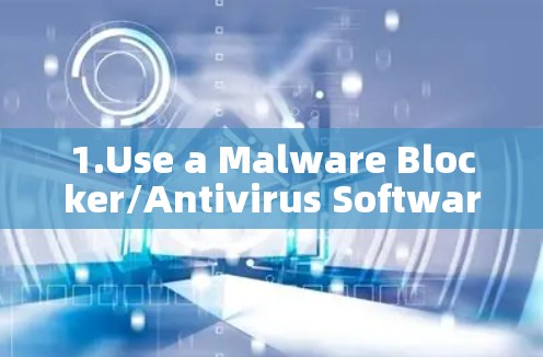 1.Use a Malware Blocker/Antivirus Software: