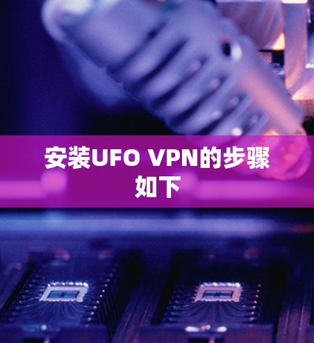 安装UFO VPN的步骤如下