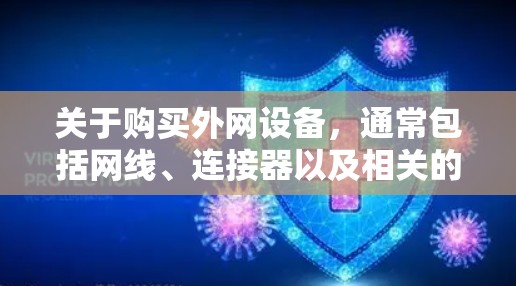 关于购买外网设备，通常包括网线、连接器以及相关的设备。以下是一些常见的购买建议，帮助你更好地选择和安装外网设备