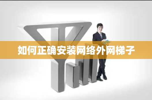 如何正确安装网络外网梯子