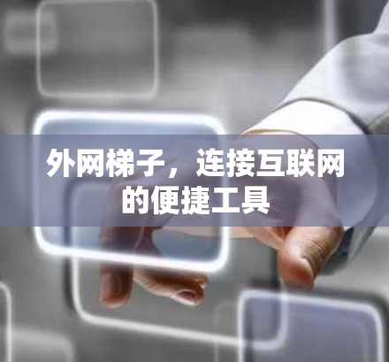 外网梯子，连接互联网的便捷工具