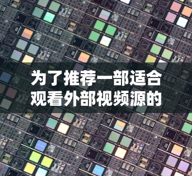 为了推荐一部适合观看外部视频源的设备，以下是逐步的推荐过程