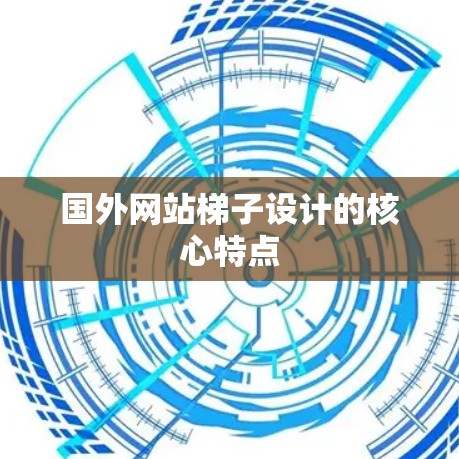 国外网站梯子设计的核心特点