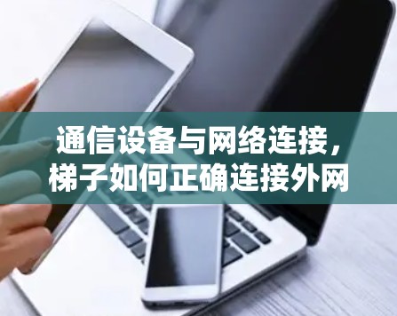 通信设备与网络连接，梯子如何正确连接外网