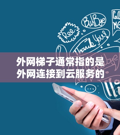 外网梯子通常指的是外网连接到云服务的方式或设备。以下是一些常见的解决方案