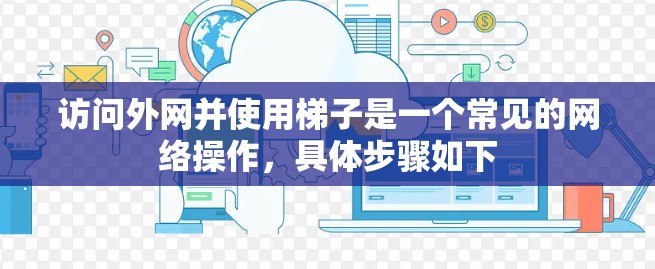 访问外网并使用梯子是一个常见的网络操作，具体步骤如下