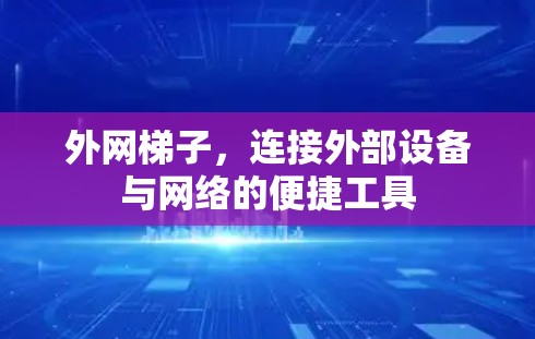 外网梯子，连接外部设备与网络的便捷工具