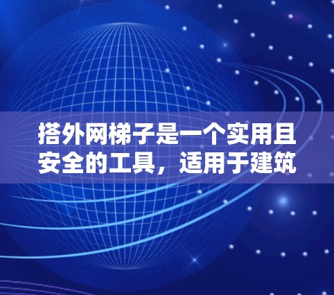 搭外网梯子是一个实用且安全的工具，适用于建筑、家具和门厅等场所。以下是如何根据以上思考过程总结的步骤