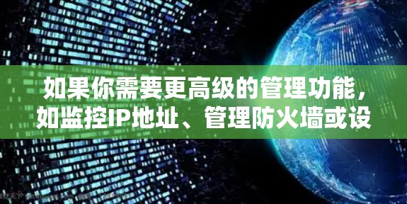 如果你需要更高级的管理功能，如监控IP地址、管理防火墙或设置高级设备连接，那么付费软件会更适合。然而，如果你只需要基本的网络连接管理功能，免费软件会是一个非常方便的选择