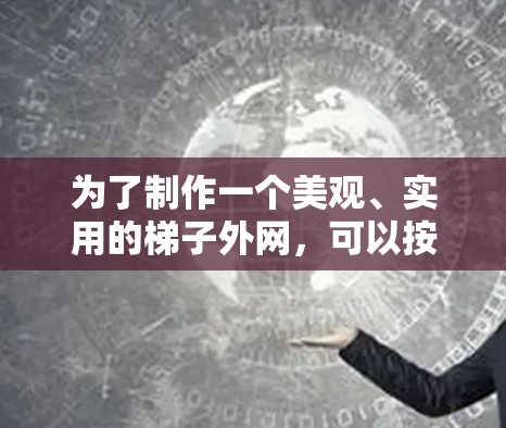 为了制作一个美观、实用的梯子外网，可以按照以下步骤进行设计和构建