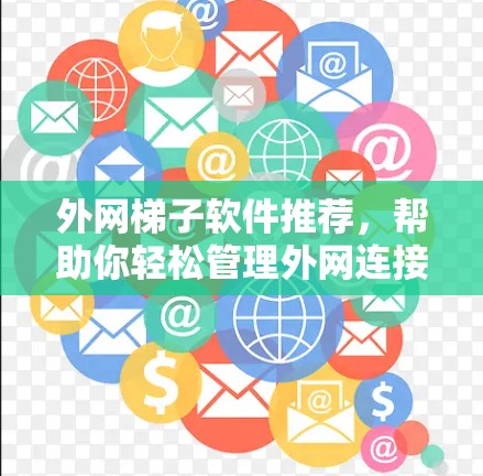 外网梯子软件推荐，帮助你轻松管理外网连接