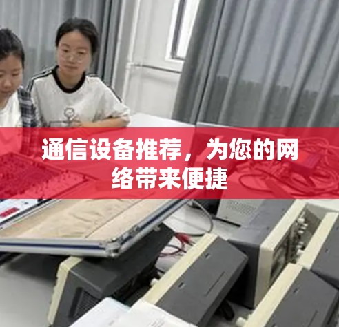 通信设备推荐，为您的网络带来便捷