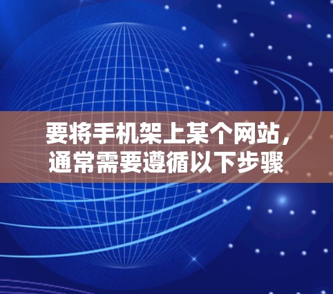 要将手机架上某个网站，通常需要遵循以下步骤