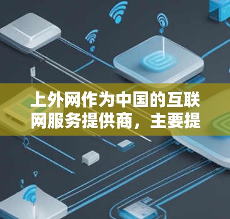 上外网作为中国的互联网服务提供商，主要提供网络基础设施和相关服务，不直接提供梯子功能。如果用户想在某个平台或应用中使用梯子，可以参考以下步骤