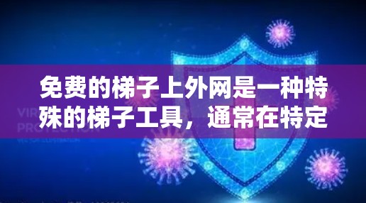 免费的梯子上外网是一种特殊的梯子工具，通常在特定的地点固定，另一端向外延伸，提供灵活的使用空间。以下是关于这种工具的详细说明