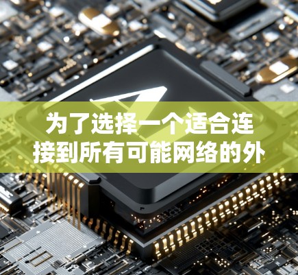 为了选择一个适合连接到所有可能网络的外网梯子，以下是一些建议