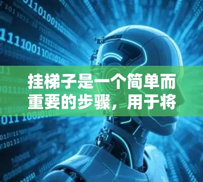 挂梯子是一个简单而重要的步骤，用于将外部的网线安装到室内结构上。以下是一步步的操作指南