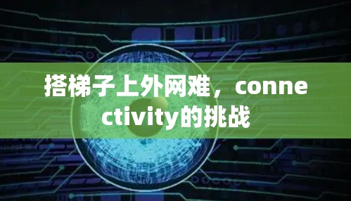 搭梯子上外网难，connectivity的挑战