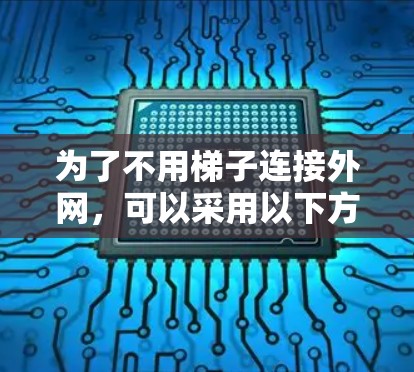 为了不用梯子连接外网，可以采用以下方法
