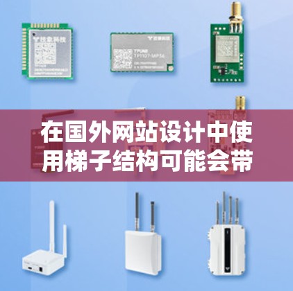 在国外网站设计中使用梯子结构可能会带来一些视觉效果上的美感，但需要综合考虑用户体验和设计的有效性。以下是关于如何在网站中使用梯子结构的详细分析