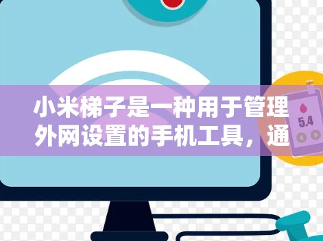 小米梯子是一种用于管理外网设置的手机工具，通过以下步骤可以修改外网信息