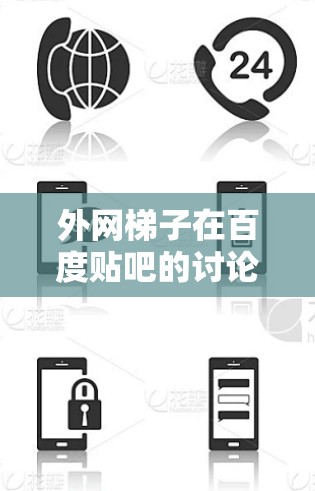 外网梯子在百度贴吧的讨论主要集中在以下几个方面