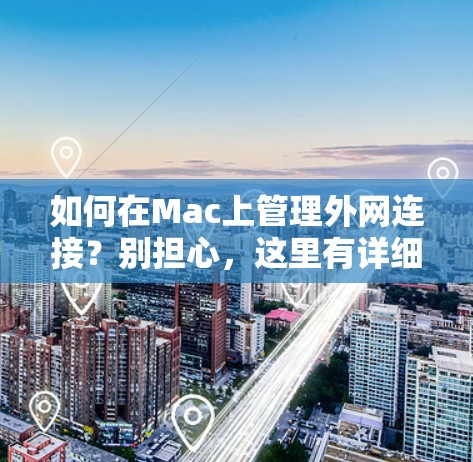 如何在Mac上管理外网连接？别担心，这里有详细指南！