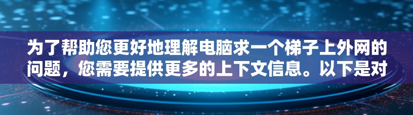 为了帮助您更好地理解电脑求一个梯子上外网的问题，您需要提供更多的上下文信息。以下是对您可能的几种解释的详细说明