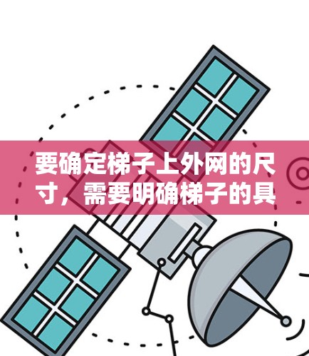 要确定梯子上外网的尺寸，需要明确梯子的具体类型和结构。以下是基于常见梯子尺寸的计算步骤