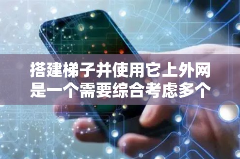 搭建梯子并使用它上外网是一个需要综合考虑多个因素的过程。以下是一步步的指南，帮助您完成这个任务