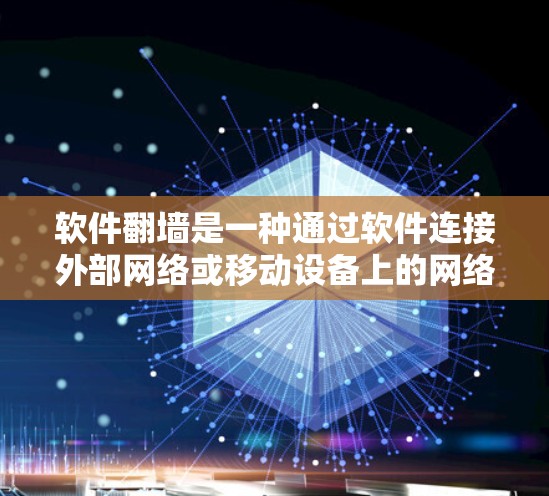 软件翻墙是一种通过软件连接外部网络或移动设备上的网络功能，通常用于在没有物理连接的情况下访问互联网。以下是关于软件翻墙的详细总结