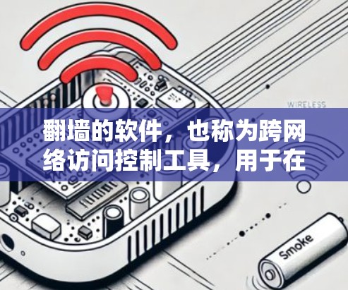 翻墙的软件，也称为跨网络访问控制工具，用于在不同网络之间访问相同内容或资源时避免网络访问的限制。以下是一些常见的翻墙软件及其特点