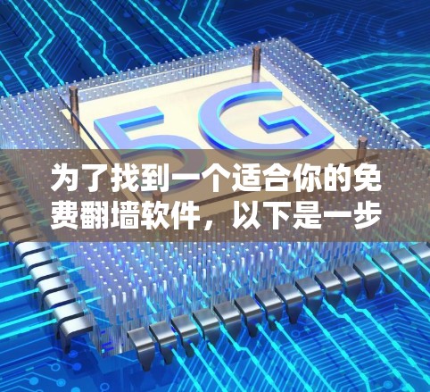 为了找到一个适合你的免费翻墙软件，以下是一步步的建议