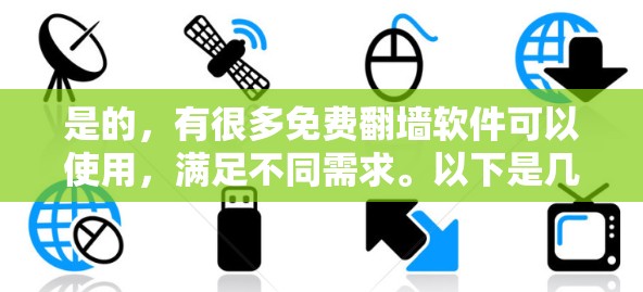 是的，有很多免费翻墙软件可以使用，满足不同需求。以下是几种常见的免费翻墙软件推荐