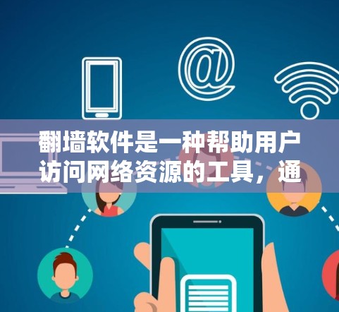 翻墙软件是一种帮助用户访问网络资源的工具，通过在设备上创建一个镜像来模拟网络环境。以下是关于翻墙软件的详细指南