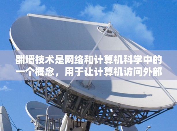 翻墙技术是网络和计算机科学中的一个概念，用于让计算机访问外部存储设备。以下是对其工作的详细介绍