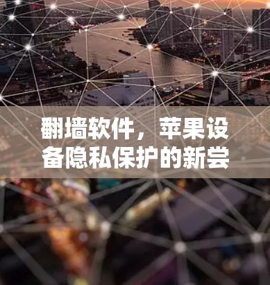 翻墙软件，苹果设备隐私保护的新尝试