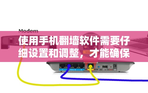 使用手机翻墙软件需要仔细设置和调整，才能确保下载的安全和速度。以下是一步步的建议