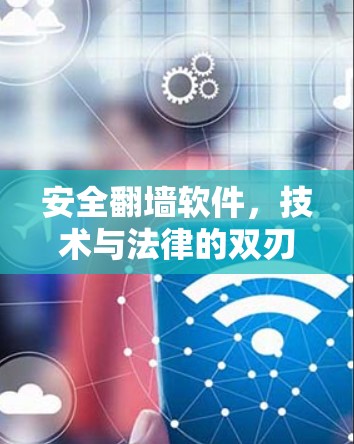 安全翻墙软件，技术与法律的双刃剑