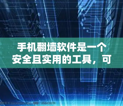 手机翻墙软件是一个安全且实用的工具，可以帮助您访问外部服务器，但使用时需谨慎。以下是详细的指南