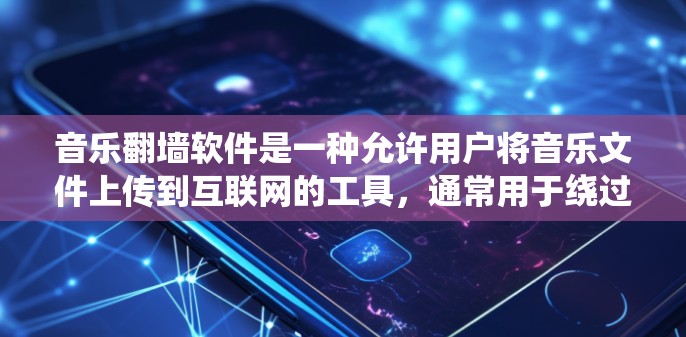 音乐翻墙软件是一种允许用户将音乐文件上传到互联网的工具，通常用于绕过物理墙或设备的限制。以下是一些常见的音乐翻墙软件及其使用方法