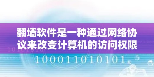 翻墙软件是一种通过网络协议来改变计算机的访问权限，允许用户在其他计算机上运行软件，而无需访问对方的网络。以下是详细的了解