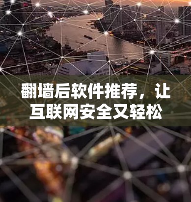 翻墙后软件推荐，让互联网安全又轻松