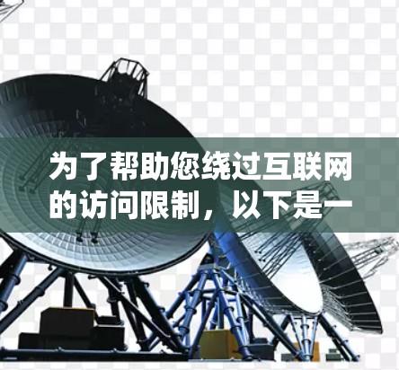 为了帮助您绕过互联网的访问限制，以下是一些适合的翻墙软件推荐，根据您的使用习惯和需求进行选择