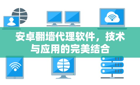 安卓翻墙代理软件，技术与应用的完美结合