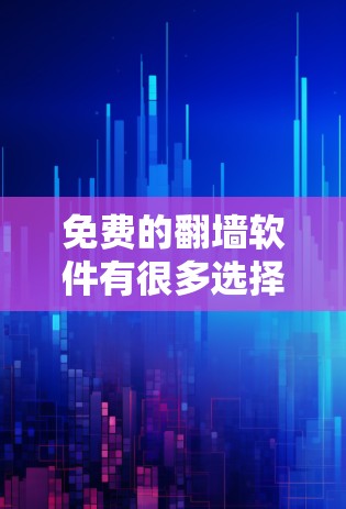 免费的翻墙软件有很多选择，以下是一些常见的免费翻墙软件推荐